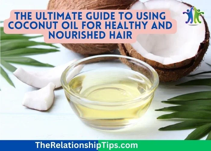 The Ultimate Guide to Using Coconut Oil for Healthy and Nourished Hair The Ultimate Guide to Using Coconut Oil for Healthy and Nourished Hair