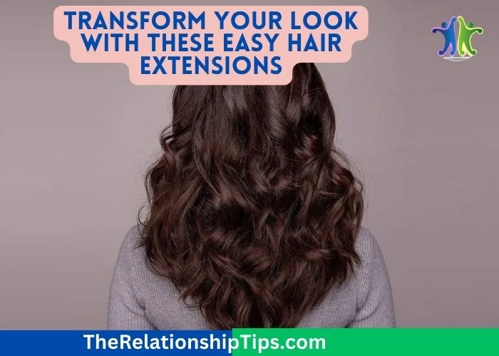 Transform Your Look with These Easy Hair Extensions