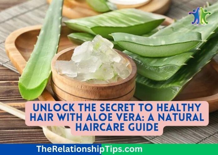 Unlock the Secret to Healthy Hair with Aloe Vera: A Natural Haircare Guide