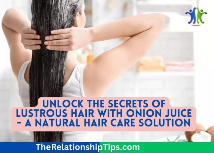 Unlock the Secrets of Lustrous Hair with Onion Juice - A Natural Hair Care Solution