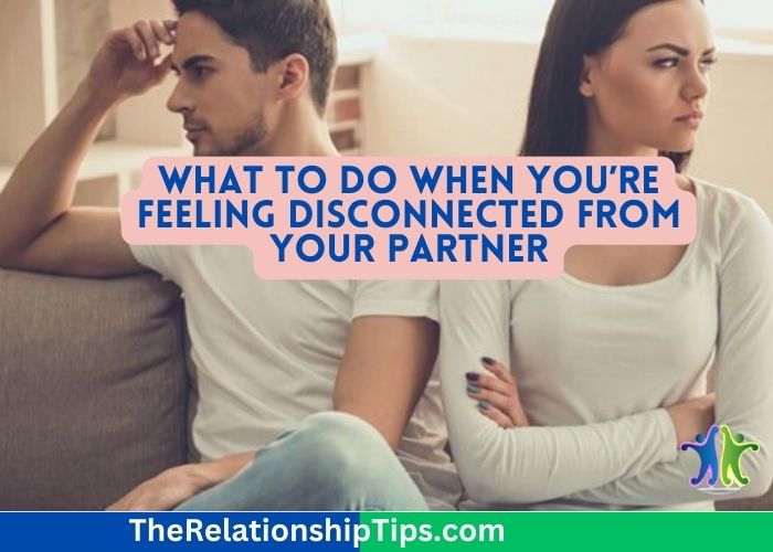 What to Do When You’re Feeling Disconnected from Your Partner