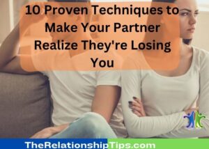 10 Proven Techniques to Make Your Partner Realize They're Losing You 10 Proven Techniques to Make Your Partner Realize They're Losing You