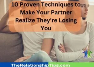 10 Proven Techniques to Make Your Partner Realize They're Losing You