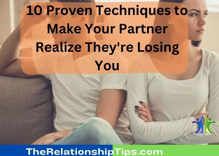 10 Proven Techniques to Make Your Partner Realize They're Losing You 10 Proven Techniques to Make Your Partner Realize They're Losing You