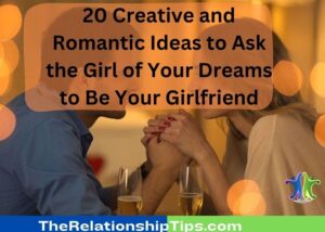 20 Creative and Romantic Ideas to Ask the Girl of Your Dreams to Be Your Girlfriend