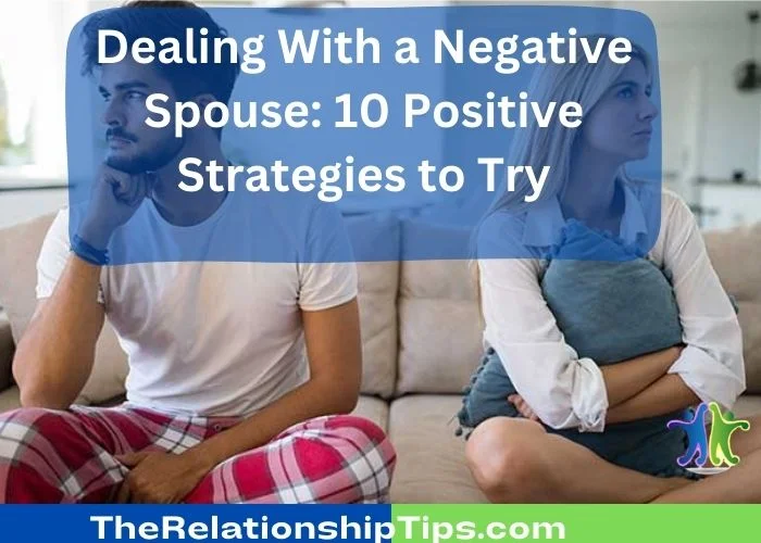 Dealing With a Negative Spouse: 10 Positive Strategies to Try