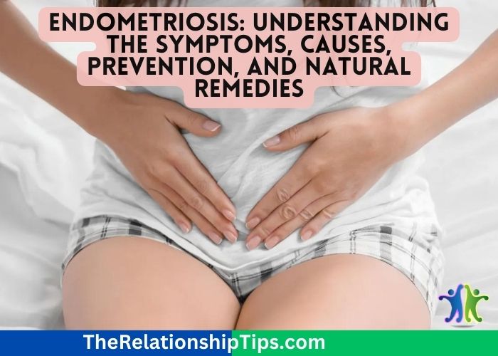 Endometriosis: Understanding the Symptoms, Causes, Prevention, and Natural Remedies