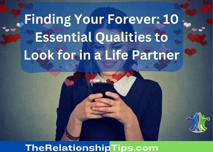Finding Your Forever - 10 Essential Qualities to Look for in a Life Partner Finding Your Forever: 10 Essential Qualities to Look for in a Life Partner