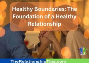 Healthy Boundaries: The Foundation of a Healthy Relationship Healthy Boundaries: The Foundation of a Healthy Relationship