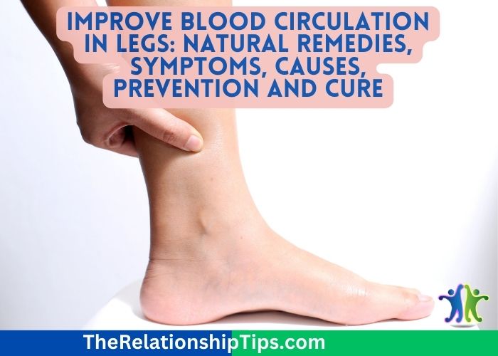 Improve Blood Circulation in Legs: Natural Remedies, Symptoms, Causes, Prevention and Cure