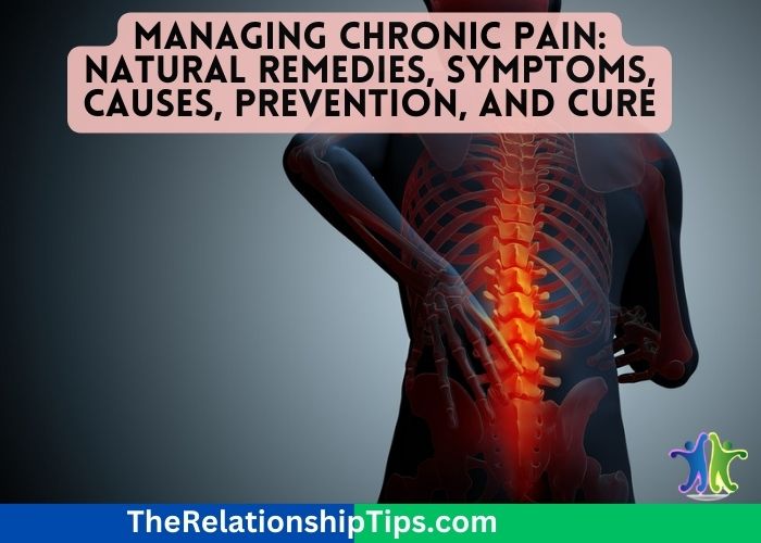 Managing Chronic Pain: Natural Remedies, Symptoms, Causes, Prevention, and Cure