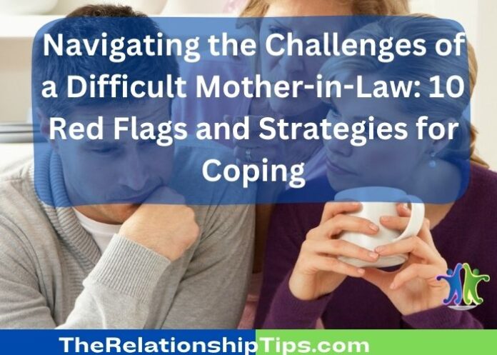 Navigating the Challenges of a Difficult Mother-in-Law: 10 Red Flags and Strategies for Coping
