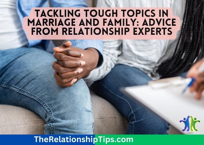 Tackling Tough Topics in Marriage and Family: Advice from Relationship Experts