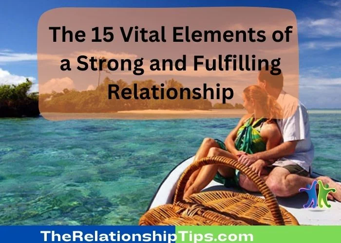 The 15 Vital Elements of a Strong and Fulfilling Relationship