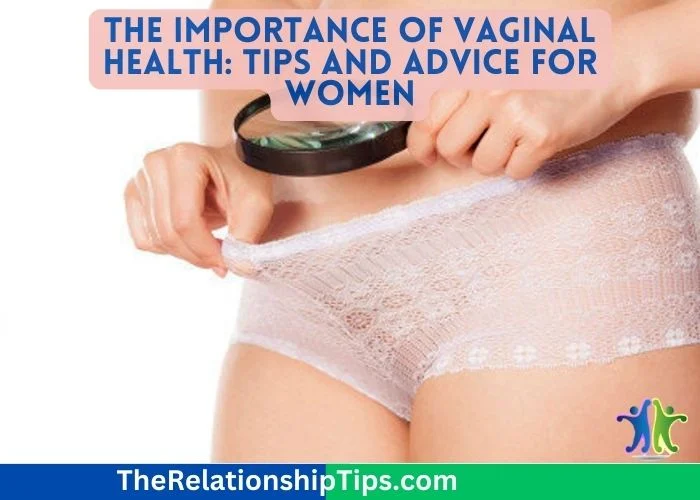 The Importance of Vaginal Health - Tips and Advice for Women The Importance of Vaginal Health: Tips and Advice for Women