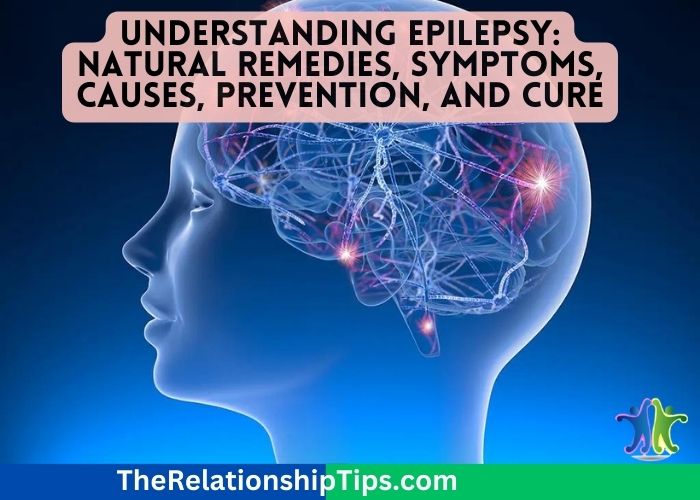Understanding Epilepsy: Natural Remedies, Symptoms, Causes, Prevention, and Cure