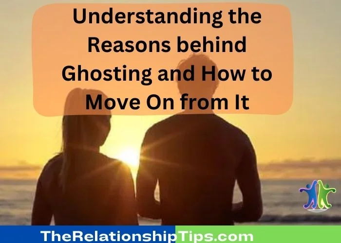 Understanding the Reasons behind Ghosting and How to Move On from It Understanding the Reasons behind Ghosting and How to Move On from It
