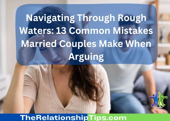 Navigating Through Rough Waters - 13 Common Mistakes Married Couples Make When Arguing 13 Common Mistakes Married Couples Should Avoid When Arguing