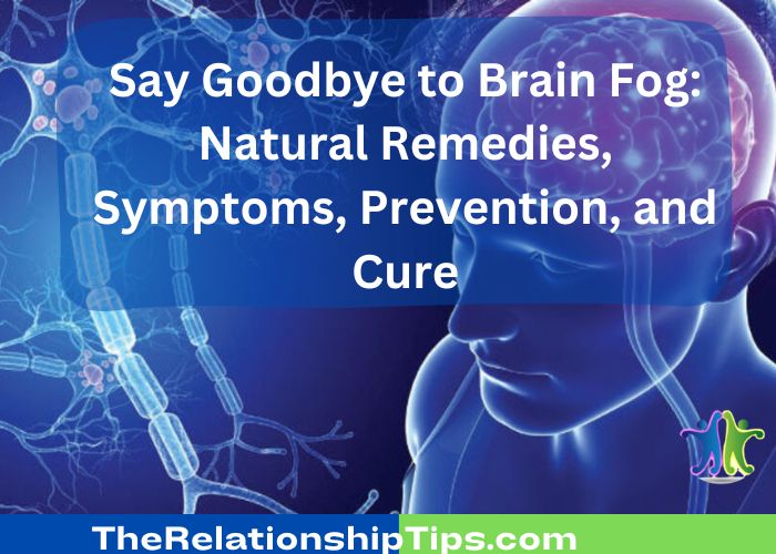 Say Goodbye to Brain Fog: Natural Remedies, Symptoms, Prevention, and Cure