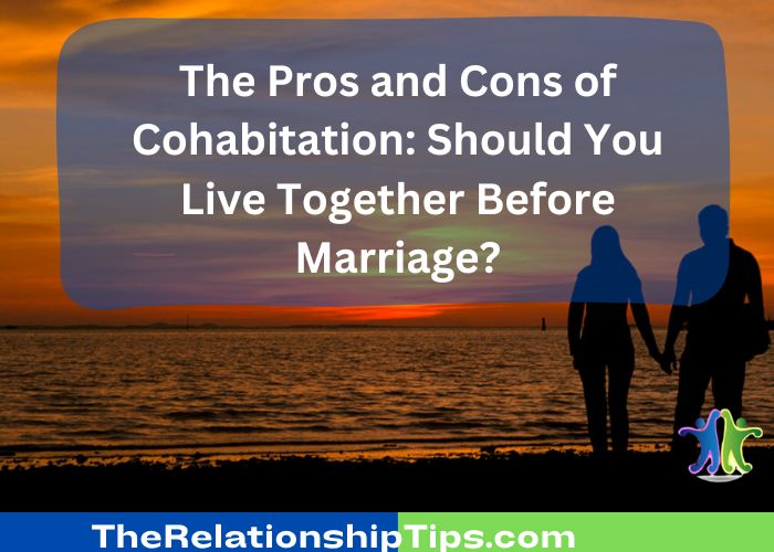 The Pros and Cons of Cohabitation - Should You Live Together Before Marriage The Pros and Cons of Cohabitation: Should You Live Together Before Marriage?