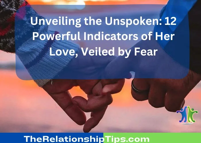 Unveiling the Unspoken - 12 Powerful Indicators of Her Love, Veiled by Fear Unveiling the Unspoken: 12 Powerful Indicators of Her Love, Veiled by Fear