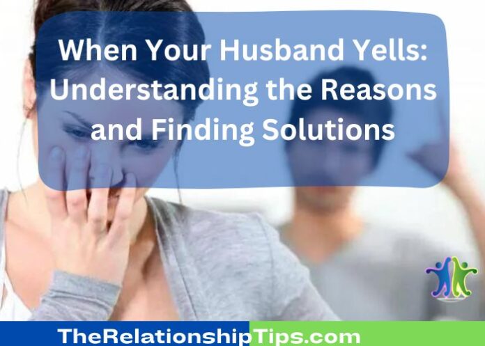 When Your Husband Yells: Understanding the Reasons and Finding Solutions