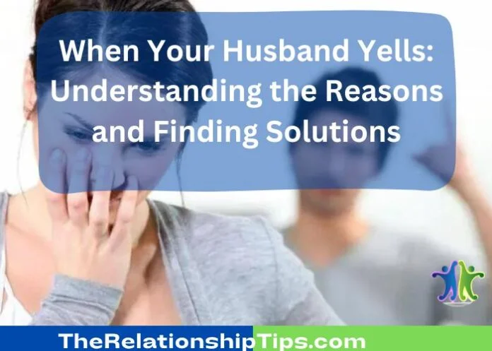 When Your Husband Yells: Understanding the Reasons and Finding Solutions