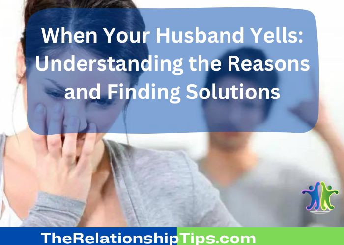 When Your Husband Yells - Understanding the Reasons and Finding Solutions When Your Husband Yells: Understanding the Reasons and Finding Solutions