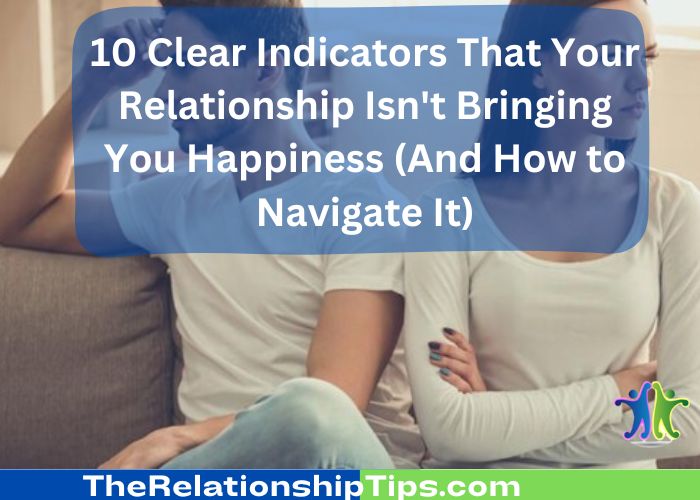 10 Clear Indicators That Your Relationship Isn't Bringing You Happiness (And How to Navigate It)