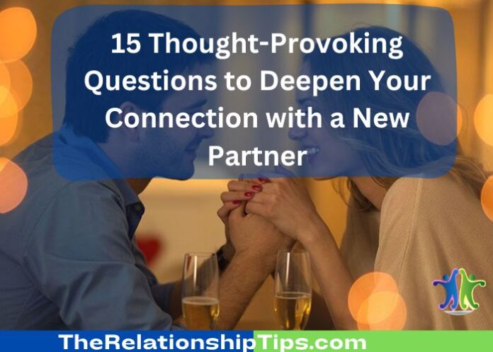 15 Thought-Provoking Questions to Deepen Your Connection with a New Partner