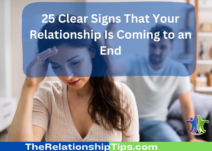 25 Clear Signs That Your Relationship Is Coming to an End