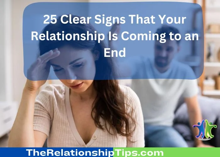 25 Clear Signs That Your Relationship Is Coming to an End 25 Clear Signs That Your Relationship Is Coming to an End