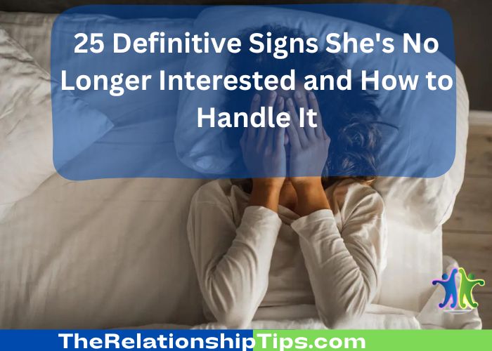 25 Definitive Signs She's No Longer Interested and How to Handle It