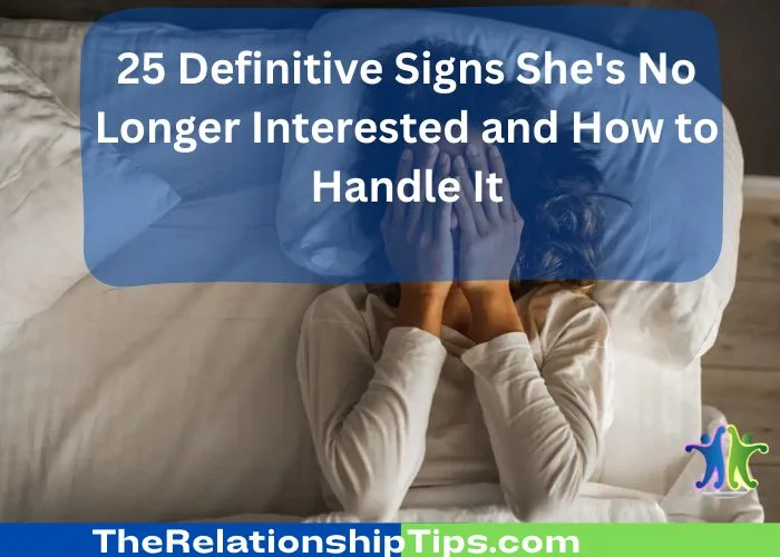 25 Definitive Signs She's No Longer Interested and How to Handle It 25 Definitive Signs She's No Longer Interested and How to Handle It