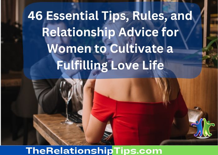 46 Essential Tips, Rules, and Relationship Advice for Women to Cultivate a Fulfilling Love Life