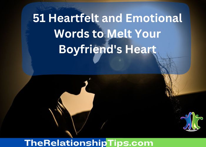 51 Heartfelt and Emotional Words to Melt Your Boyfriend's Heart