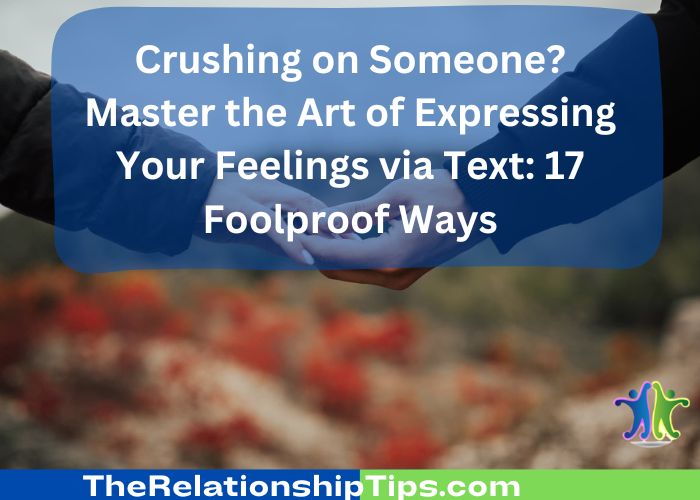 Crushing on Someone? Master the Art of Expressing Your Feelings via Text: 17 Foolproof Ways