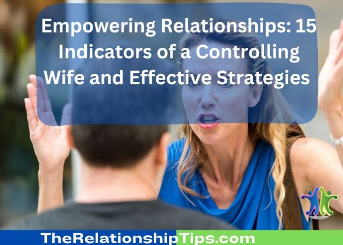 Empowering Relationships: 15 Indicators of a Controlling Wife and Effective Strategies