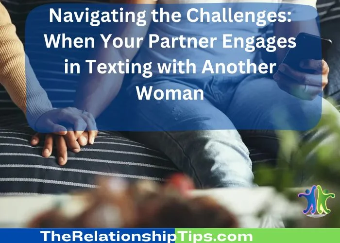 Navigating the Challenges - When Your Partner Engages in Texting with Another Woman Navigating the Challenges: When Your Partner Engages in Texting with Another Woman