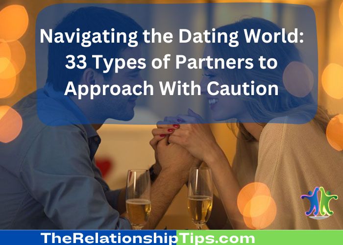 Navigating the Dating World: 33 Types of Partners to Approach With Caution