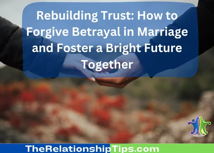 Rebuilding Trust - How to Forgive Betrayal in Marriage and Foster a Bright Future Together Rebuilding Trust: How to Forgive Betrayal in Marriage and Foster a Bright Future Together