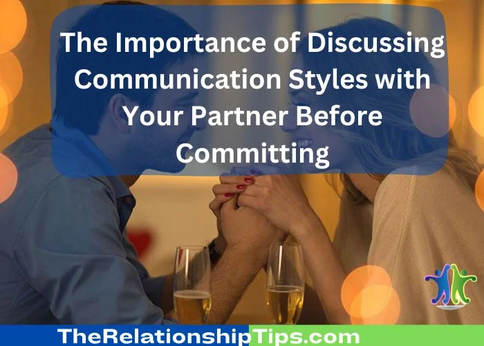The Importance of Discussing Communication Styles with Your Partner Before Committing The Importance of Discussing Communication Styles with Your Partner Before Committing