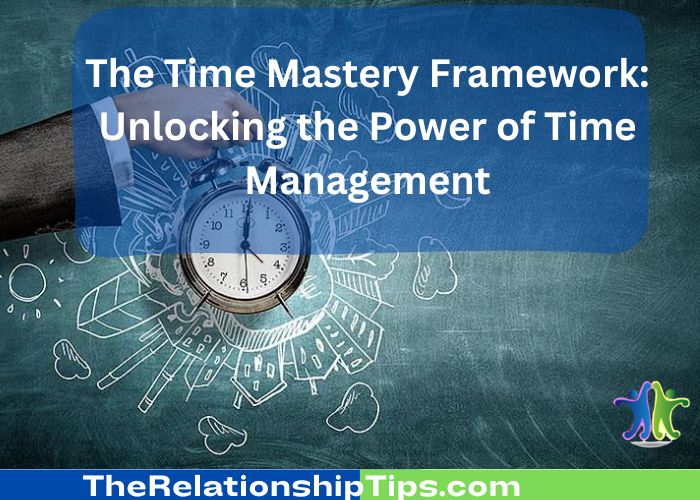 The Time Mastery Framework: Unlocking the Power of Time Management