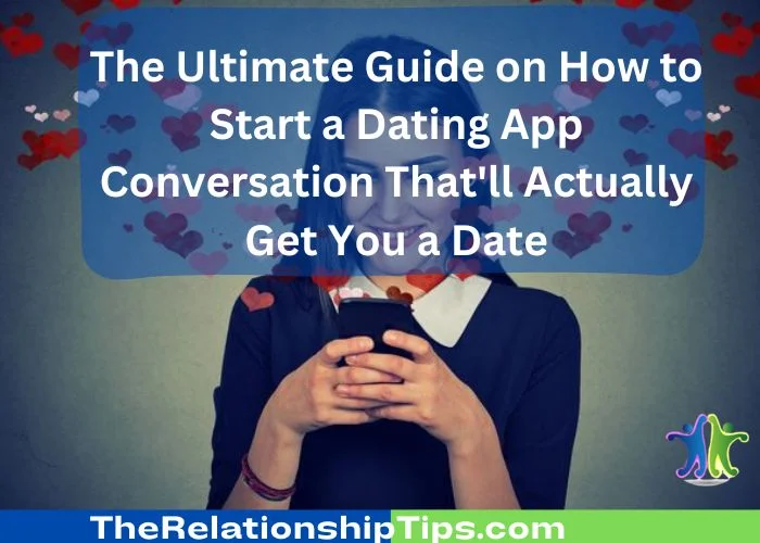 The Ultimate Guide on How to Start a Dating App Conversation That'll Actually Get You a Date