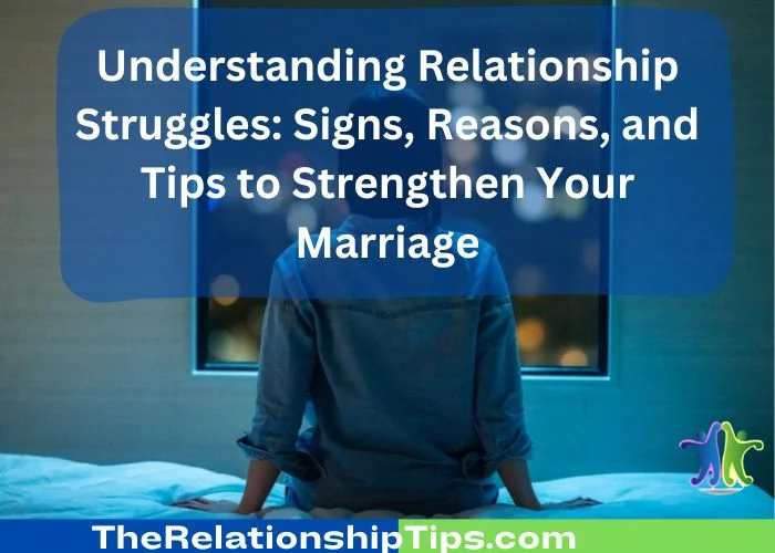 Understanding Relationship Struggles: Signs, Reasons, and Tips to Strengthen Your Marriage