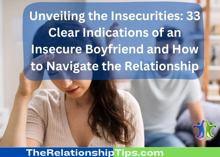Unveiling the Insecurities - 33 Clear Indications of an Insecure Boyfriend and How to Navigate the Relationship Unveiling the Insecurities: 33 Clear Indications of an Insecure Boyfriend and How to Navigate the Relationship