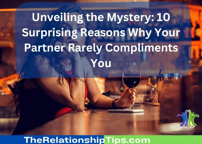 Unveiling the Mystery - 10 Surprising Reasons Why Your Partner Rarely Compliments You Unveiling the Mystery: 10 Surprising Reasons Why Your Partner Rarely Compliments You