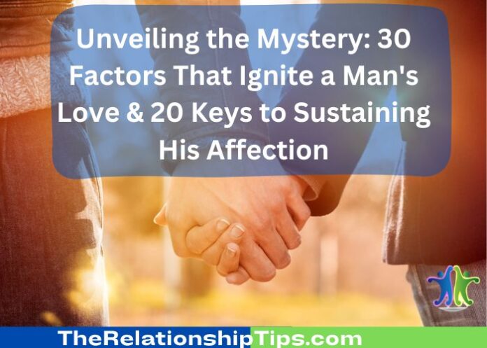Unveiling the Mystery: 30 Factors That Ignite a Man's Love & 20 Keys to Sustaining His Affection