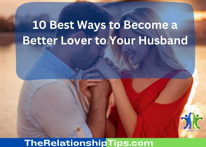 10 Best Ways to Become a Better Lover to Your Husband