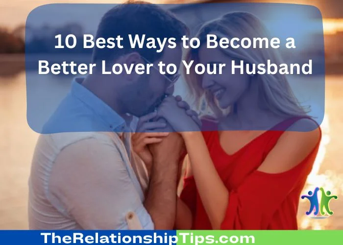 10 Best Ways to Become a Better Lover to Your Husband 10 Best Ways to Become a Better Lover to Your Husband